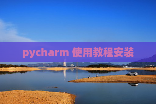 pycharm 使用教程安装